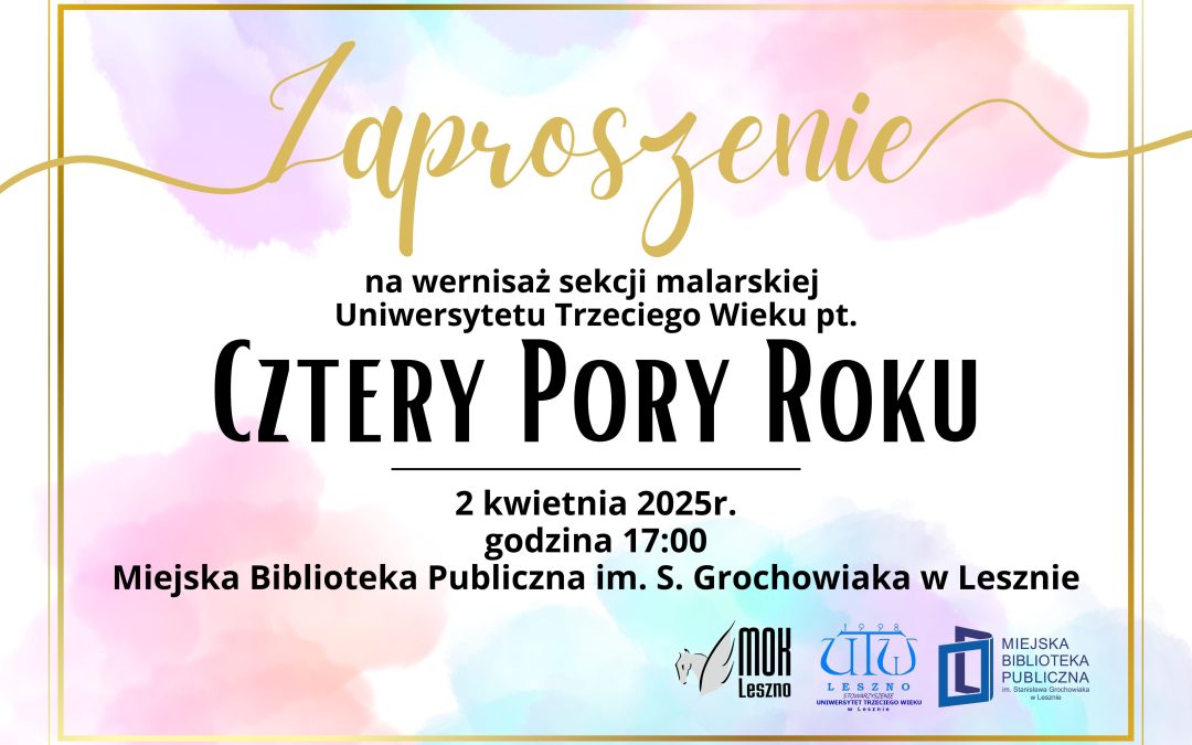 Zaproszenie na wernisaż wystawy „Cztery pory roku” prac sekcji malarskiej UTW w Lesznie